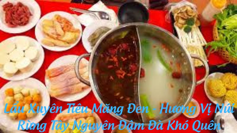 Lẩu Xuyên Tiêu Măng Đen - Hương Vị Núi Rừng Tây Nguyên Đậm Đà Khó Quên