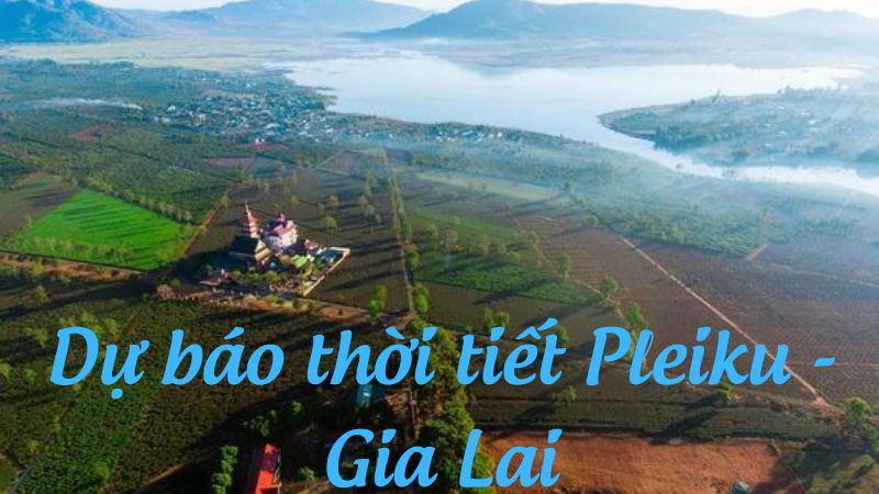 Dự báo thời tiết Pleiku - Gia Lai