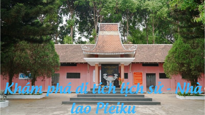 Khám phá di tích lịch sử - Nhà lao Pleiku