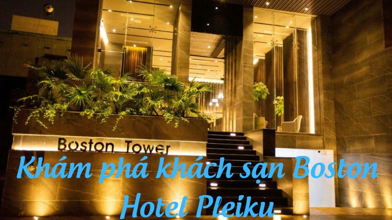 Khám phá khách sạn Boston Hotel Pleiku