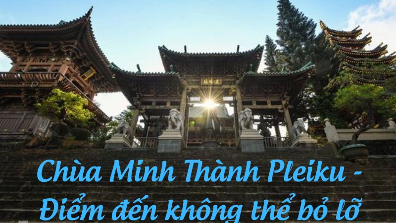 Chùa Minh Thành Pleiku - Điểm đến không thể bỏ lỡ