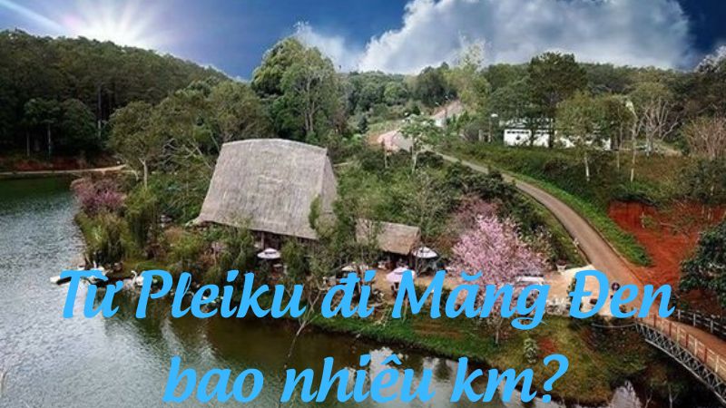 Từ Pleiku đi Măng Đen bao nhiêu km?