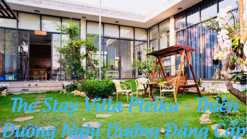 The Stay Villa Pleiku - Thiên Đường Nghỉ Dưỡng Đẳng Cấp