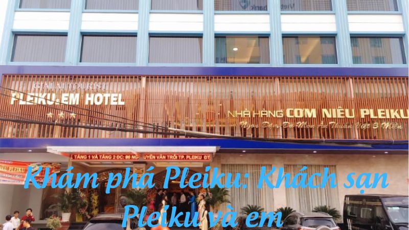 Khám phá Pleiku: Khách sạn Pleiku và em