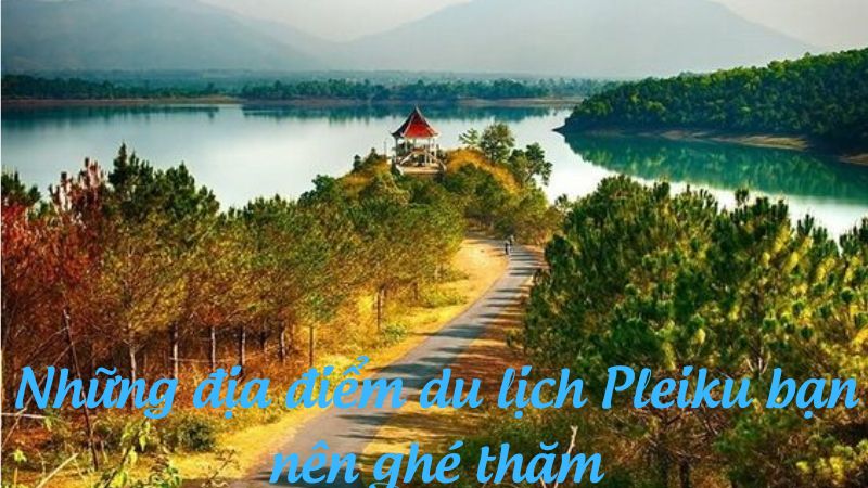 Những địa điểm du lịch Pleiku bạn nên ghé thăm